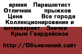 1.1) армия : Парашютист Отличник ( 10 прыжков ) › Цена ­ 890 - Все города Коллекционирование и антиквариат » Значки   . Крым,Гвардейское